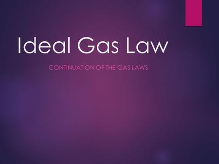 Ideal Gas Law CONTINUATION OF THE GAS LAWS. What is an ideal gas?  An ideal gas is a gas that behaves and follows the Kinetic Molecular Theory without.