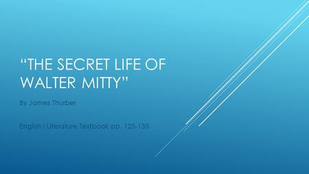 “THE SECRET LIFE OF WALTER MITTY” By James Thurber English I Literature Textbook pp. 125-135.
