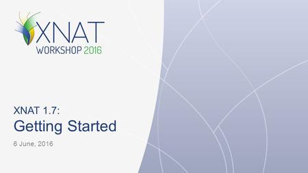 XNAT 1.7: Getting Started 6 June, 2016. Introduction In this presentation we’ll discuss:  Features and functions in XNAT 1.7  Requirements  Installing.