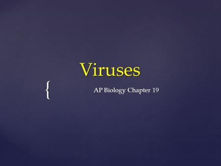 { Viruses AP Biology Chapter 19.  Infectious N.A. enclosed in Proteins  Viral Genomes  4 – Several 100s of genes  DNA or RNA  Single or Double 