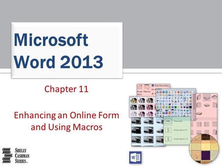 Chapter 11 Enhancing an Online Form and Using Macros Microsoft Word 2013.