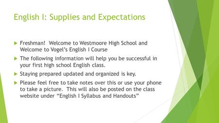 English I: Supplies and Expectations  Freshman! Welcome to Westmoore High School and Welcome to Vogel’s English I Course  The following information will.