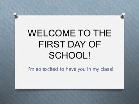 WELCOME TO THE FIRST DAY OF SCHOOL! I’m so excited to have you in my class!