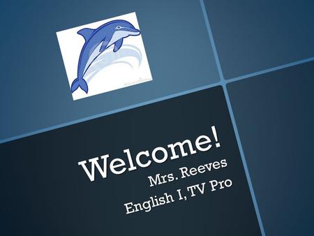Welcome! Mrs. Reeves English I, TV Pro. Mrs. Reeves Mrs. Reeves About me: 4 th year teaching at GBHS Gulf Breeze Resident Former WEAR-TV News Reporter.