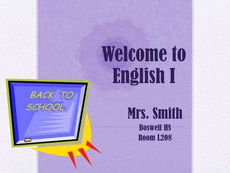 Welcome to English I Mrs. Smith Boswell HS Room L208.