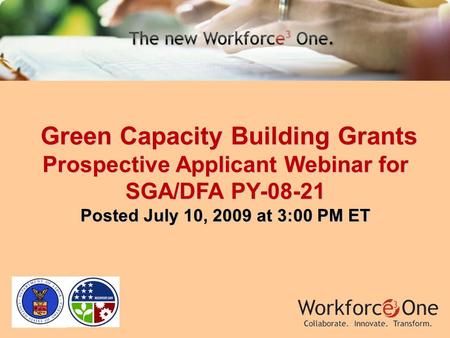 Green Capacity Building Grants Green Capacity Building Grants Prospective Applicant Webinar for SGA/DFA PY-08-21 Posted July 10, 2009 at 3:00 PM ET.