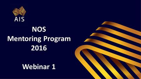 NOS Mentoring Program 2016 Webinar 1. What is a Mentor? A mentor provides information, shares their experience or expresses an opinion. However it is.