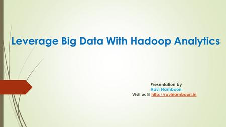Leverage Big Data With Hadoop Analytics Presentation by Ravi Namboori Visit