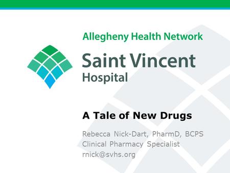 A Tale of New Drugs Rebecca Nick-Dart, PharmD, BCPS Clinical Pharmacy Specialist