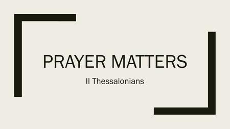 PRAYER MATTERS II Thessalonians. Reflection Questions ■Why do I pray? ■What do I pray for myself? ■What do I pray for others? ■What do I consider most.