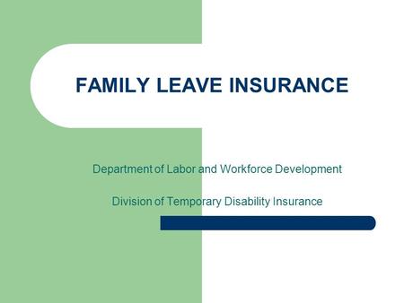 FAMILY LEAVE INSURANCE Department of Labor and Workforce Development Division of Temporary Disability Insurance.