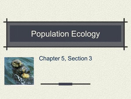 Population Ecology Chapter 5, Section 3. Population Dynamics Population: all the individuals of a species that live together in an area Demography: the.