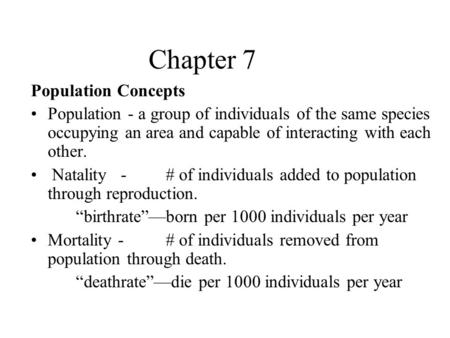 Chapter 7 Population Concepts Population - a group of individuals of the same species occupying an area and capable of interacting with each other. Natality-#