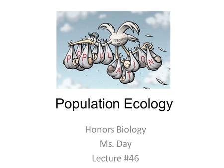 Population Ecology Honors Biology Ms. Day Lecture #46.