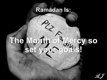Ramadan Is: The Month of Mercy so set your goals!.