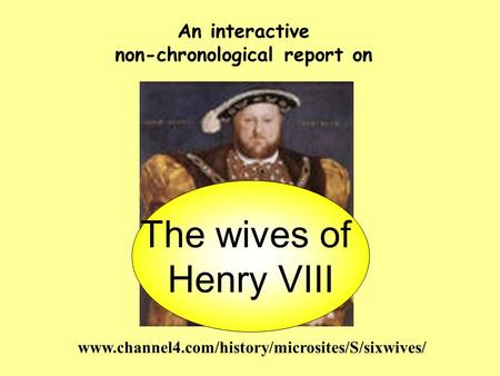 An interactive non-chronological report on The wives of Henry VIII