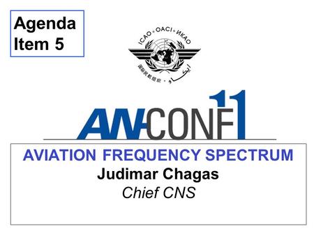 AVIATION FREQUENCY SPECTRUM Judimar Chagas Chief CNS Agenda Item 5.