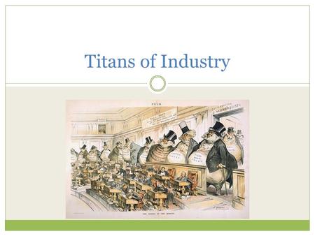 Titans of Industry. Changes in Business Vertical Integration  Controlling your suppliers Horizontal Integration  Similar companies merging Social Darwinism.