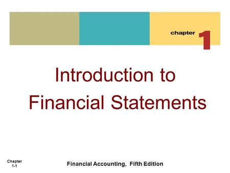 Chapter 1-1 Introduction to Financial Statements Financial Accounting, Fifth Edition.