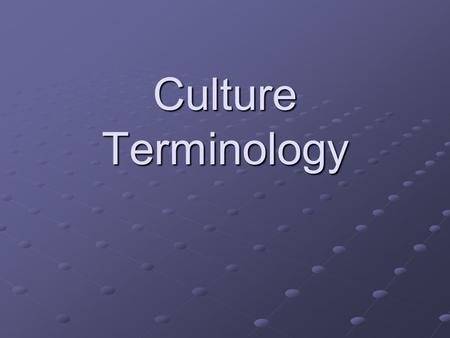 Culture Terminology. Culture Terms Culture – Everything connected with the way humans live in groups (history, politics, environment, etc.) (history,