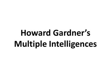 Howard Gardner’s Multiple Intelligences. Developed by Howard Gardner, a psychologist and Professor of Cognition and Education at Harvard Graduate School.