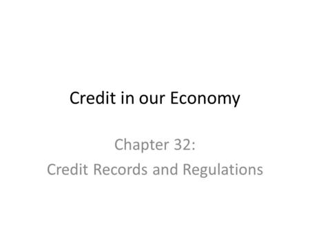 Credit in our Economy Chapter 32: Credit Records and Regulations.