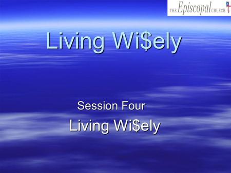 Living Wi$ely Session Four Session Four Living Wi$ely.