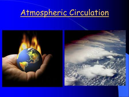 Atmospheric Circulation. Topic 2: Atmospheric Circulation You have seen that there is surplus energy at the equator and a deficiency at the poles. As.