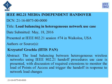 21-16-0075-00-0000 IEEE 802.21 MEDIA INDEPENDENT HANDOVER DCN: 21-16-0075-00-0000 Title: Load balancing in heterogeneous network use case Date Submitted: