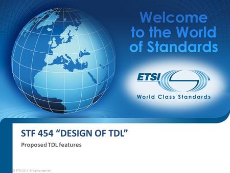 STF 454 “DESIGN OF TDL” Proposed TDL features © ETSI 2011. All rights reserved.