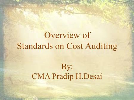 Overview of Standards on Cost Auditing By: CMA Pradip H.Desai.