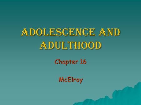 Adolescence and Adulthood Chapter 16 McElroy. Objectives Compare the physical changes that occur in boys and girls during adolescence. Describe the mental.