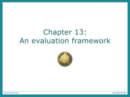 Chapter 13: An evaluation framework. The aims are: To discuss the conceptual, practical and ethical issues involved in evaluation. To introduce and explain.