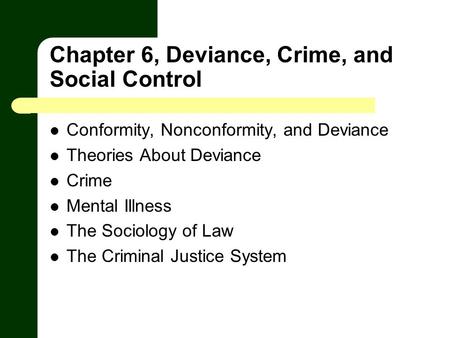 Chapter 6, Deviance, Crime, and Social Control Conformity, Nonconformity, and Deviance Theories About Deviance Crime Mental Illness The Sociology of Law.
