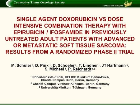 12 th Annual CTOS Meeting 2006 SINGLE AGENT DOXORUBICIN VS DOSE INTENSIVE COMBINATION THERAPY WITH EPIRUBICIN / IFOSFAMIDE IN PREVIOUSLY UNTREATED ADULT.