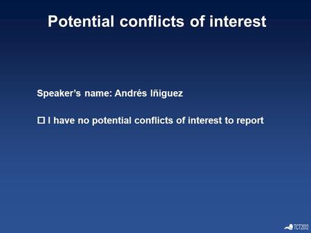 Speaker’s name: Andrés Iñiguez  I have no potential conflicts of interest to report Potential conflicts of interest.