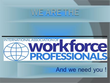 And we need you !. What is IAWP  The International Association of Workforce Professionals (IAWP) is a nonprofit professional educational association.