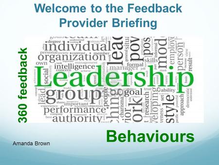 Welcome to the Feedback Provider Briefing Behaviours 360 feedback Amanda Brown.
