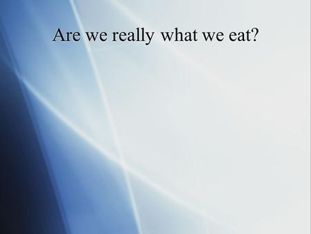 Are we really what we eat?. Biological Phenomena and Explanatory Models Using scientific evidence to explain how real biological phenomena might work.