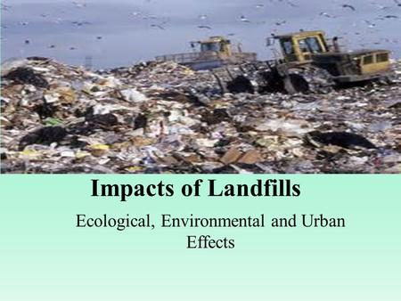 Impacts of Landfills Ecological, Environmental and Urban Effects.