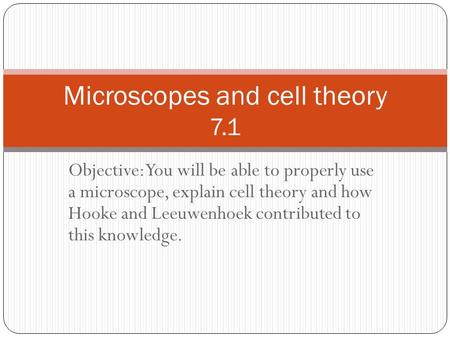 Objective: You will be able to properly use a microscope, explain cell theory and how Hooke and Leeuwenhoek contributed to this knowledge. Microscopes.