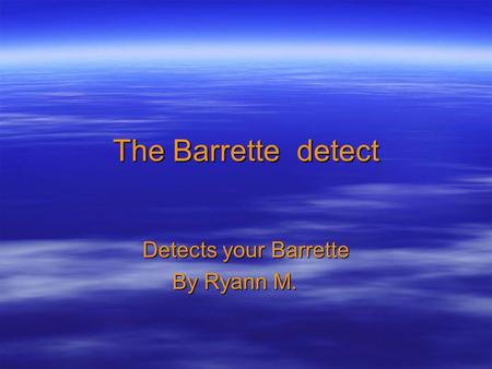 The Barrette detect Detects your Barrette By Ryann M.