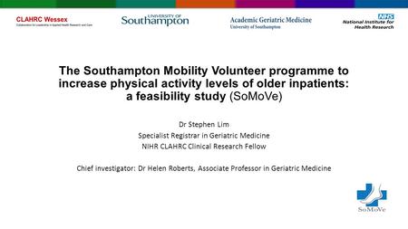 The Southampton Mobility Volunteer programme to increase physical activity levels of older inpatients: a feasibility study (SoMoVe) Dr Stephen Lim Specialist.