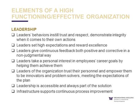 ELEMENTS OF A HIGH FUNCTIONING/EFFECTIVE ORGANIZATION LEADERSHIP  Leaders’ behaviors instill trust and respect, demonstrate integrity when it comes to.