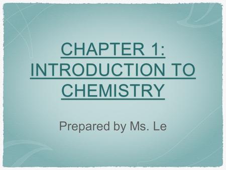 CHAPTER 1: INTRODUCTION TO CHEMISTRY Prepared by Ms. Le.