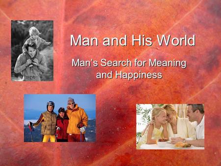 Man and His World Man’s Search for Meaning and Happiness.