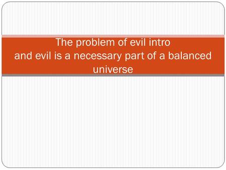 The problem of evil intro and evil is a necessary part of a balanced universe.