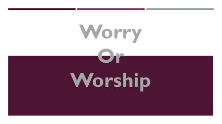 Worry Or Worship. WORRY OR WORSHIP Psalm 77 Psalm 77:7-9 “Will the Lord reject forever and never again show favor? Has His faithful love ceased forever?