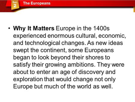 Why It Matters Europe in the 1400s experienced enormous cultural, economic, and technological changes. As new ideas swept the continent, some Europeans.