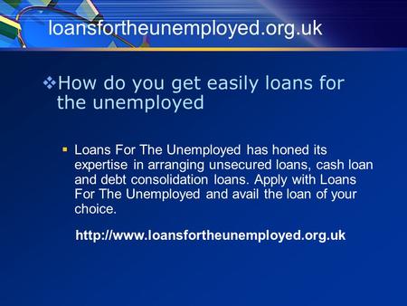 Loansfortheunemployed.org.uk  How do you get easily loans for the unemployed  Loans For The Unemployed has honed its expertise in arranging unsecured.